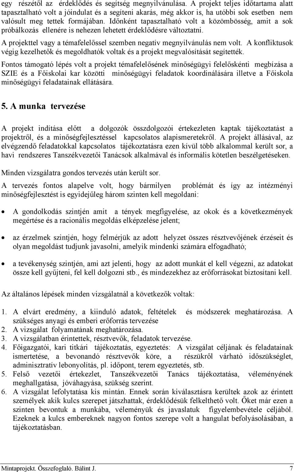 Időnként tapasztalható volt a közömbösség, amit a sok próbálkozás ellenére is nehezen lehetett érdeklődésre változtatni. A projekttel vagy a témafelelőssel szemben negatív megnyilvánulás nem volt.