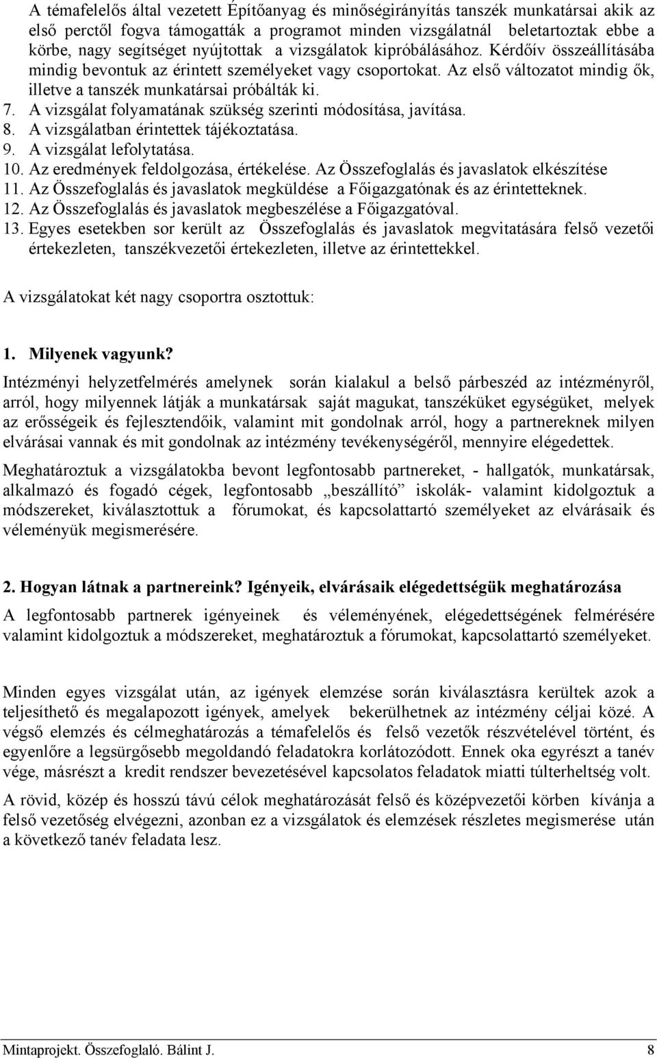 A vizsgálat folyamatának szükség szerinti módosítása, javítása. 8. A vizsgálatban érintettek tájékoztatása. 9. A vizsgálat lefolytatása. 10. Az eredmények feldolgozása, értékelése.