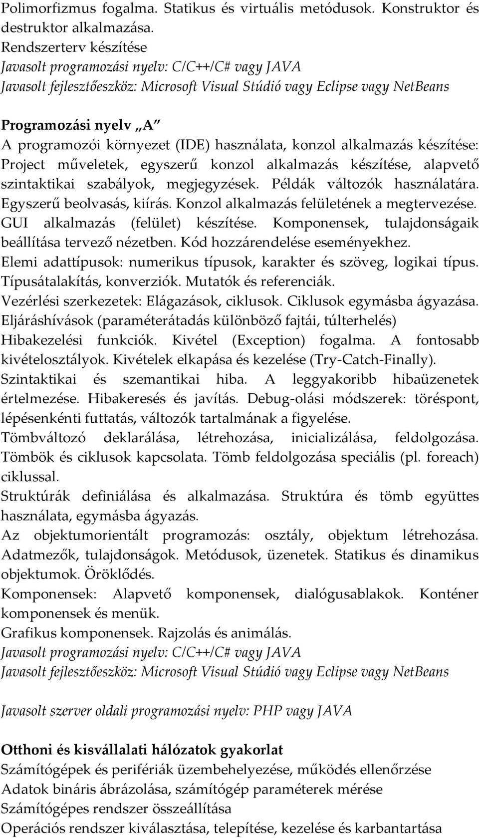 használata, konzol alkalmazás készítése: Project műveletek, egyszerű konzol alkalmazás készítése, alapvető szintaktikai szabályok, megjegyzések. Példák változók használatára.