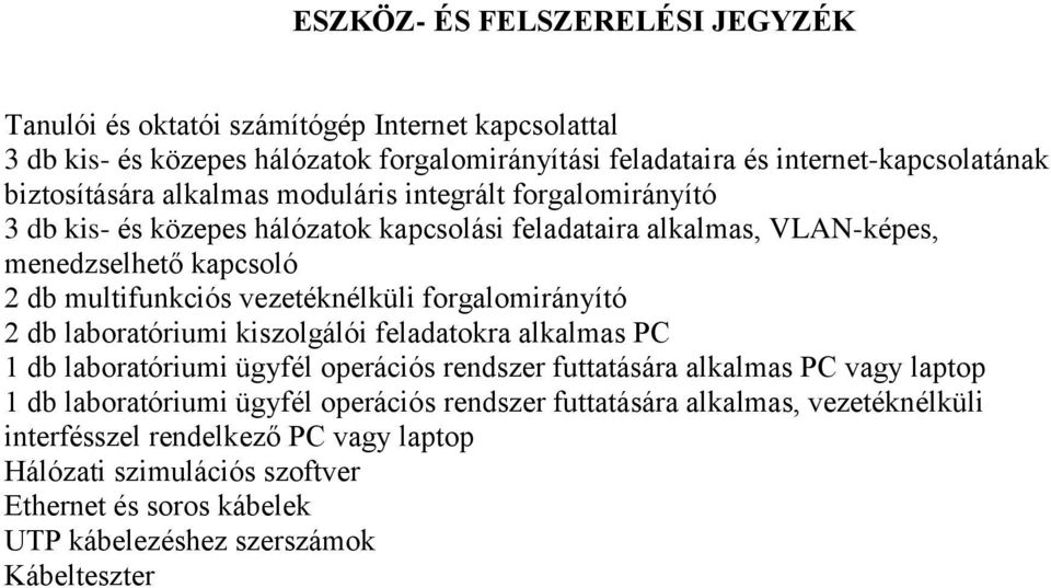 vezetéknélküli forgalomirányító 2 db laboratóriumi kiszolgálói feladatokra alkalmas PC 1 db laboratóriumi ügyfél operációs rendszer futtatására alkalmas PC vagy laptop 1 db