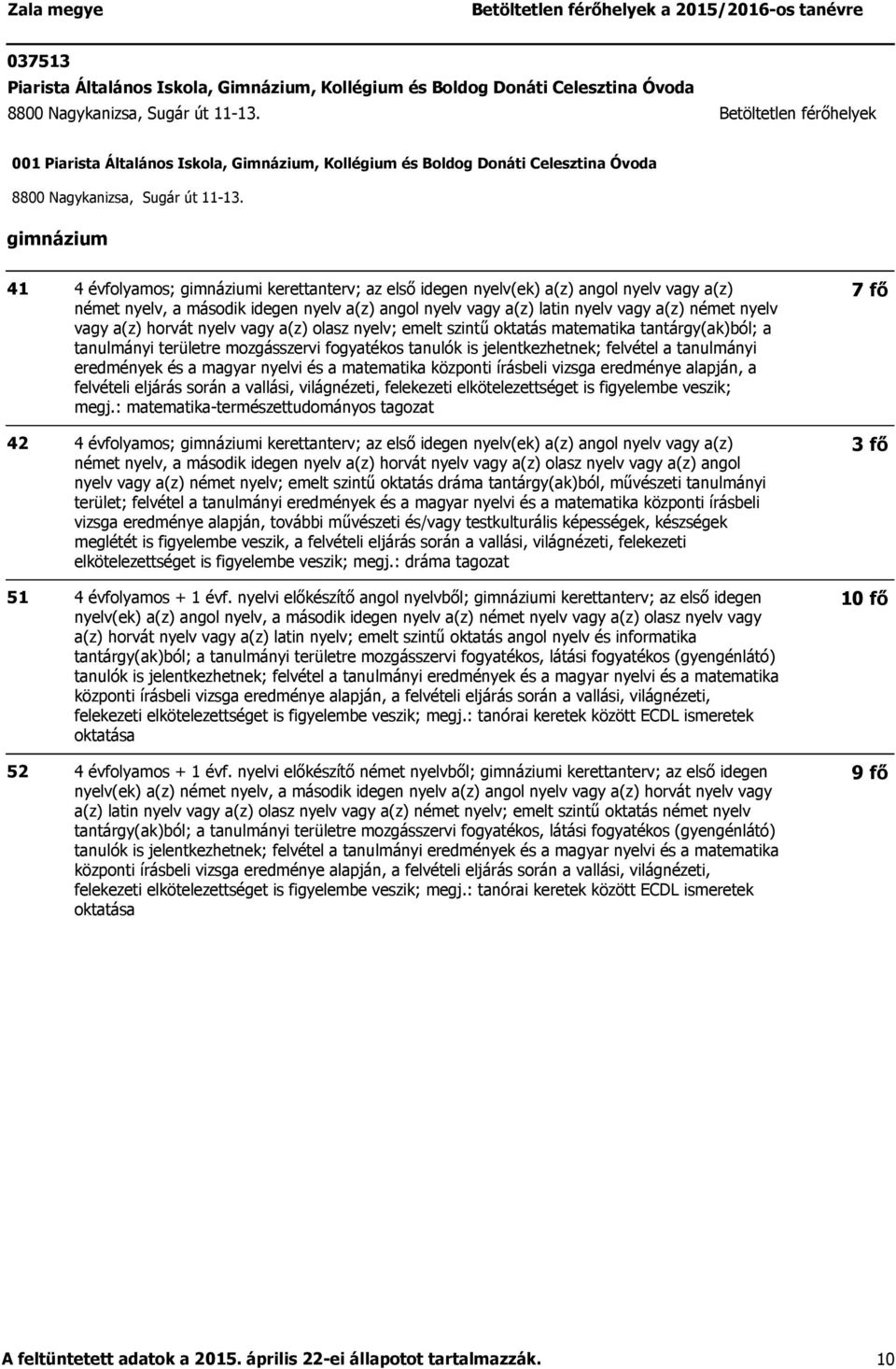 gimnázium 41 42 51 52 4 évfolyamos; gimnáziumi kerettanterv; az első idegen nyelv(ek) a(z) angol nyelv vagy a(z) német nyelv, a második idegen nyelv a(z) angol nyelv vagy a(z) latin nyelv vagy a(z)