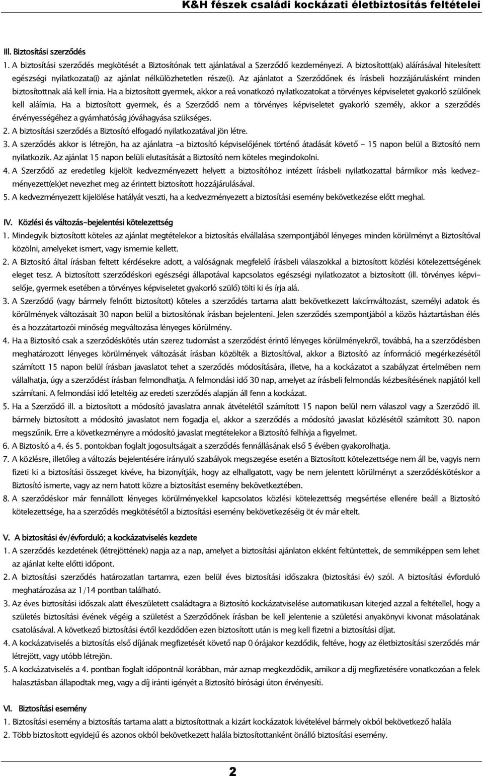 Ha a biztosított gyermek, akkor a reá vonatkozó nyilatkozatokat a törvényes képviseletet gyakorló szülőnek kell aláírnia.