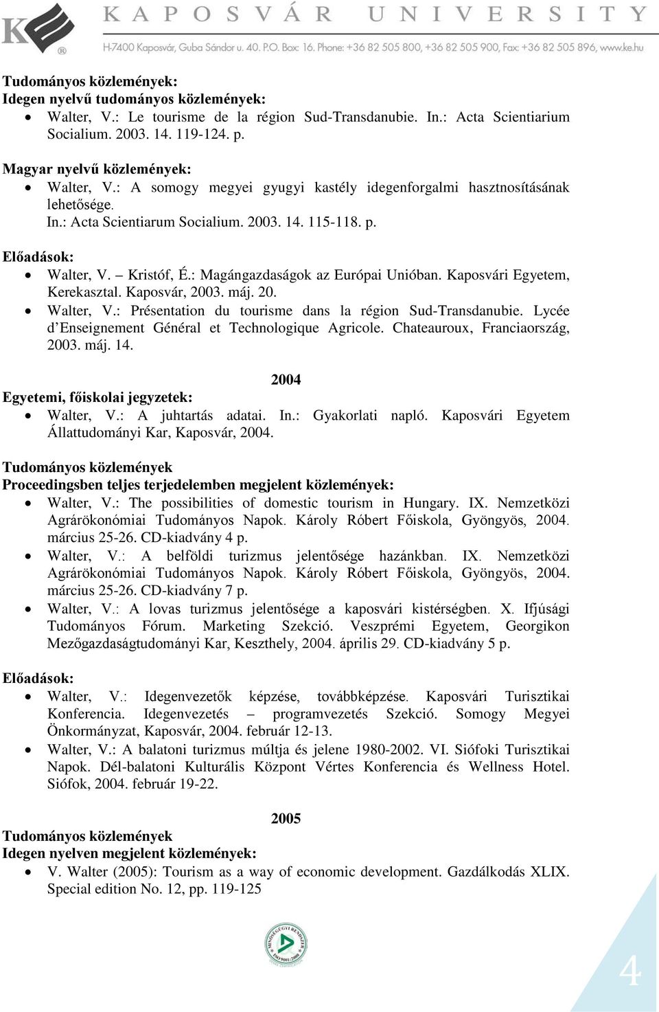 : Magángazdaságok az Európai Unióban. Kaposvári Egyetem, Kerekasztal. Kaposvár, 2003. máj. 20. Walter, V.: Présentation du tourisme dans la région Sud-Transdanubie.