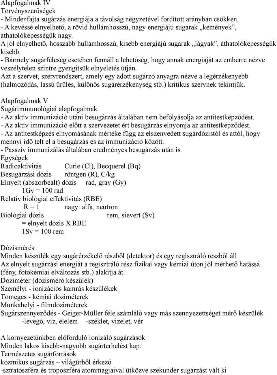 A jól elnyelhető, hosszabb hullámhosszú, kisebb energiájú sugarak lágyak, áthatolóképességük kisebb.