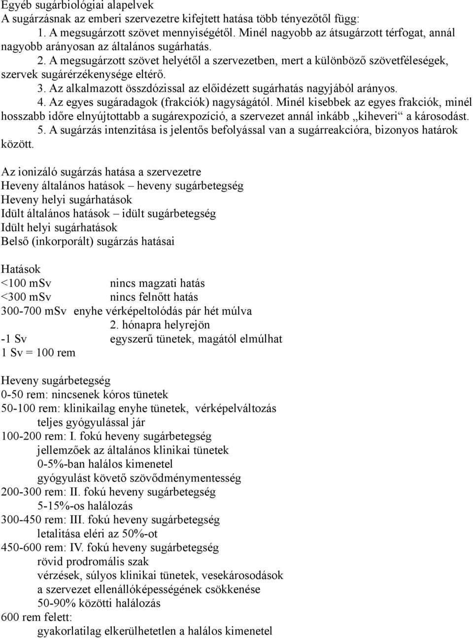 A megsugárzott szövet helyétől a szervezetben, mert a különböző szövetféleségek, szervek sugárérzékenysége eltérő. 3. Az alkalmazott összdózissal az előidézett sugárhatás nagyjából arányos. 4.