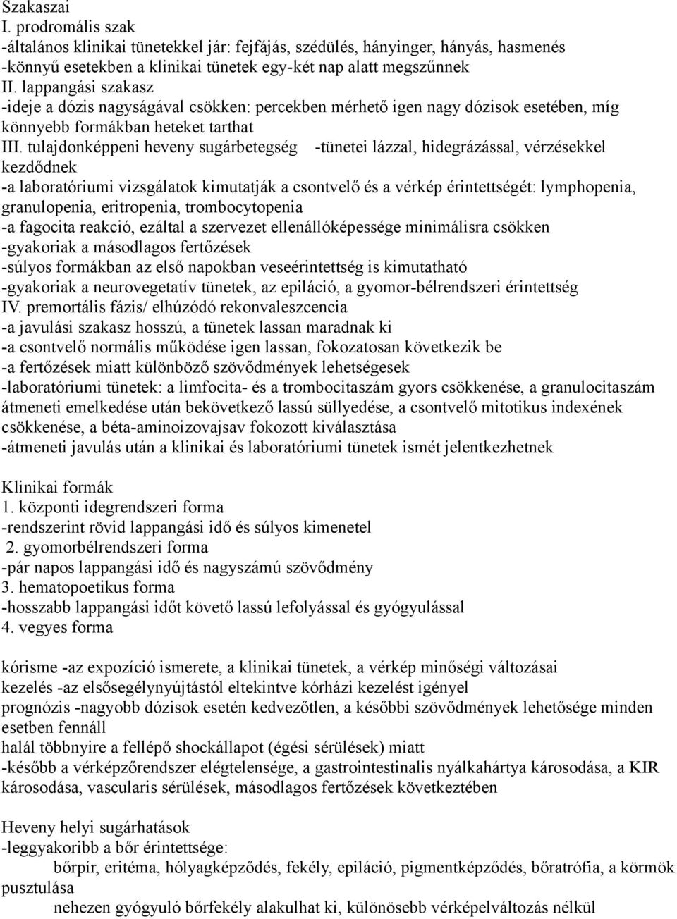 tulajdonképpeni heveny sugárbetegség -tünetei lázzal, hidegrázással, vérzésekkel kezdődnek -a laboratóriumi vizsgálatok kimutatják a csontvelő és a vérkép érintettségét: lymphopenia, granulopenia,