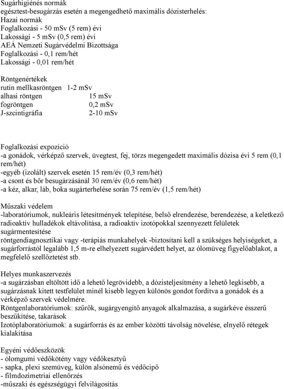 gonádok, vérképző szervek, üvegtest, fej, törzs megengedett maximális dózisa évi 5 rem (0,1 rem/hét) -egyéb (izolált) szervek esetén 15 rem/év (0,3 rem/hét) -a csont és bőr besugárzásánál 30 rem/év