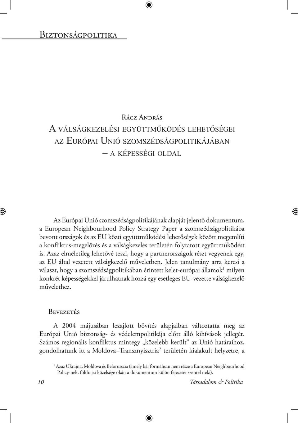 területén folytatott együttműködést is. Azaz elméletileg lehetővé teszi, hogy a partnerországok részt vegyenek egy, az EU által vezetett válságkezelő műveletben.