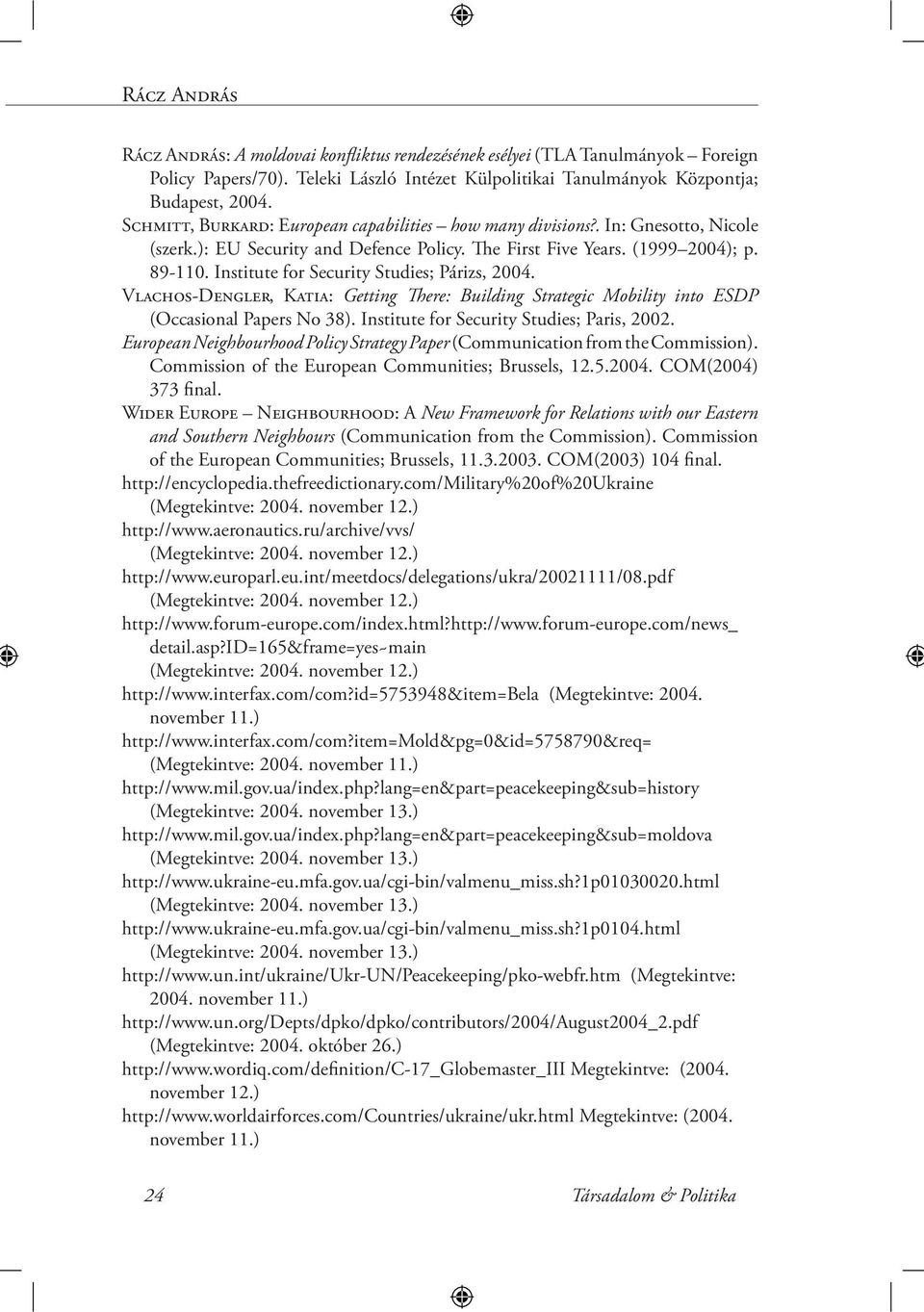 Institute for Security Studies; Párizs, 2004. Vlachos-Dengler, Katia: Getting There: Building Strategic Mobility into ESDP (Occasional Papers No 38). Institute for Security Studies; Paris, 2002.