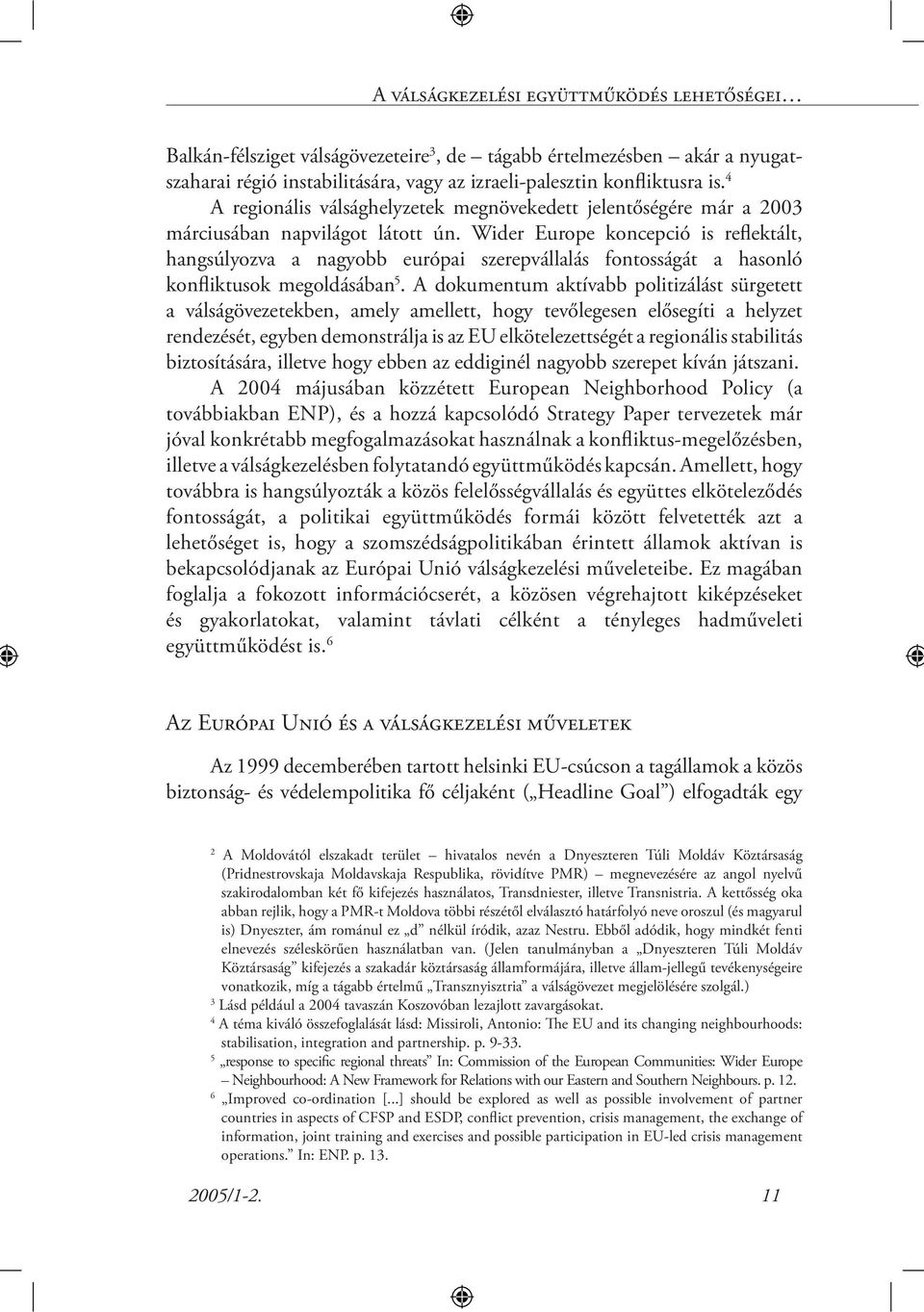 Wider Europe koncepció is reflektált, hangsúlyozva a nagyobb európai szerepvállalás fontosságát a hasonló konfliktusok megoldásában 5.