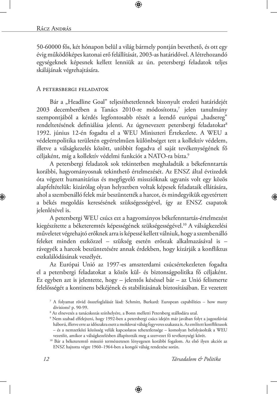 A petersbergi feladatok Bár a Headline Goal teljesíthetetlennek bizonyult eredeti határidejét 2003 decemberében a Tanács 2010-re módosította, 7 jelen tanulmány szempontjából a kérdés legfontosabb