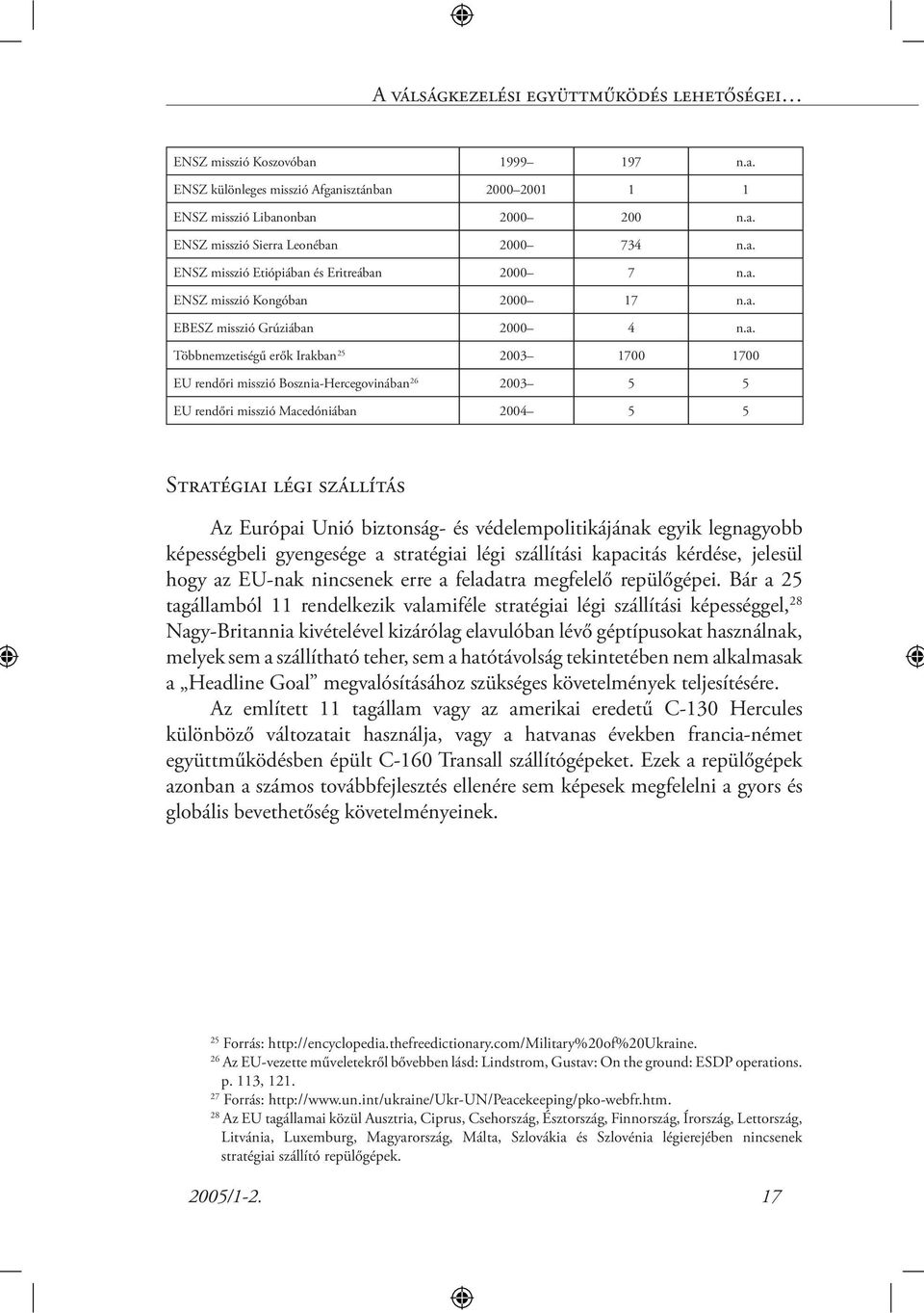 Bosznia-Hercegovinában 26 2003 5 5 EU rendőri misszió Macedóniában 2004 5 5 Stratégiai légi szállítás Az Európai Unió biztonság- és védelempolitikájának egyik legnagyobb képességbeli gyengesége a