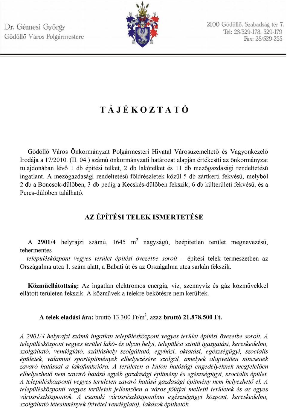 A mezőgazdasági rendeltetésű földrészletek közül 5 db zártkerti fekvésű, melyből 2 db a Boncsok-dűlőben, 3 db pedig a Kecskés-dűlőben fekszik; 6 db külterületi fekvésű, és a Peres-dűlőben található.