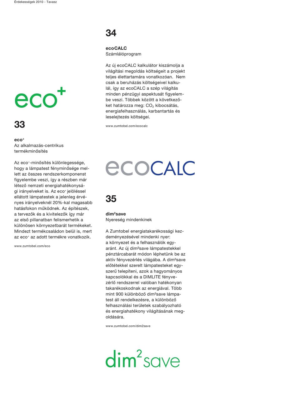 Többek között a következőket határozza meg: CO 2 kibocsátás, energiafelhasználás, karbantartás és leselejtezés költségei. www.zumtobel.