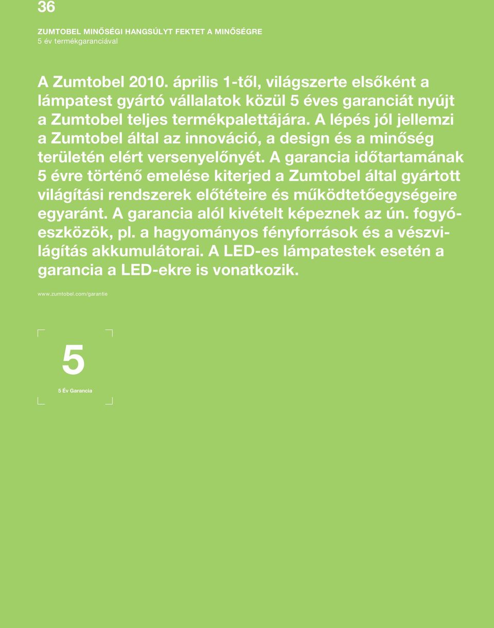 A lépés jól jellemzi a Zumtobel által az innováció, a design és a minőség területén elért versenyelőnyét.