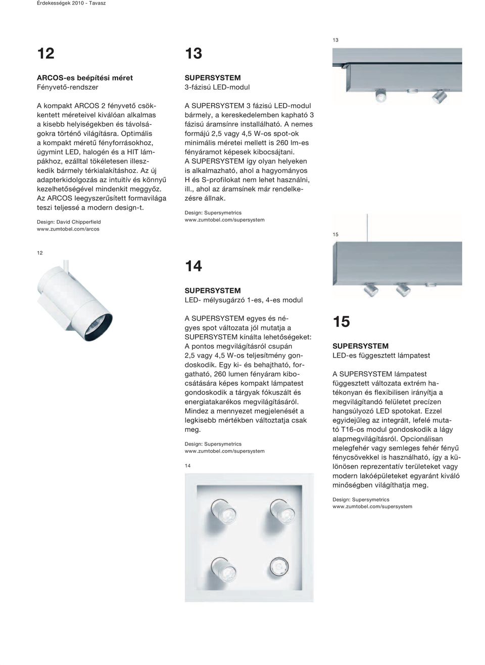 Az új adapterkidolgozás az intuitív és könnyű kezelhetőségével mindenkit meggyőz. Az ARCOS leegyszerűsített formavilága teszi teljessé a modern design-t. Design: David Chipperfield www.zumtobel.