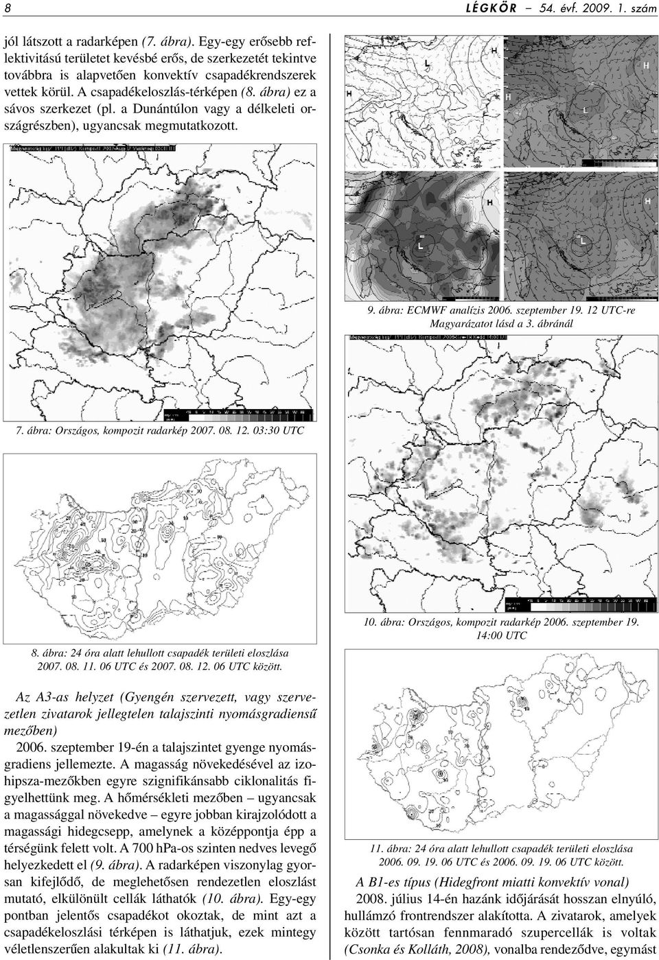 ábra) ez a sávos szerkezet (pl. a Dunántúlon vagy a délkeleti országrészben), ugyancsak megmutatkozott. 9. ábra: ECMWF analízis 2006. szeptember 19. 12 UTC-re Magyarázatot lásd a 3. ábránál 7.