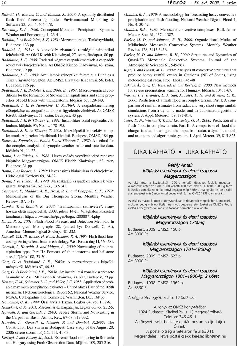 Az OMI Kisebb Kiadványai, 27. szám, Budapest, 80 pp. Bodolainé, J. E, 1980: Radarral végzett csapadékmérések a csapadék rövidtávú elôrejelzésében. Az OMSZ Kisebb Kiadványai, 48. szám, Budapest, 79 pp.