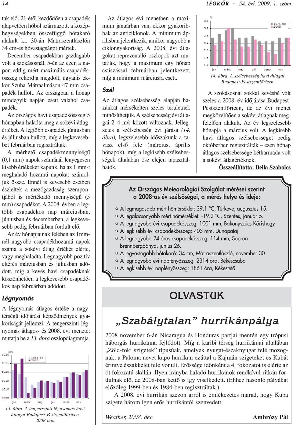 5-én az ezen a napon eddig mért maximális csapadékösszeg rekordja megdôlt, ugyanis ekkor Szuha Mátraalmáson 47 mm csapadék hullott. Az országban a hónap mindegyik napján esett valahol csapadék.