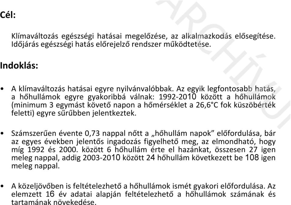 jelentkeztek. Számszerűen évente 0,73 nappal nőtt a hőhullám napok előfordulása, bár az egyes években jelentős ingadozás figyelhető meg, az elmondható, hogy míg 1992 és 2000.