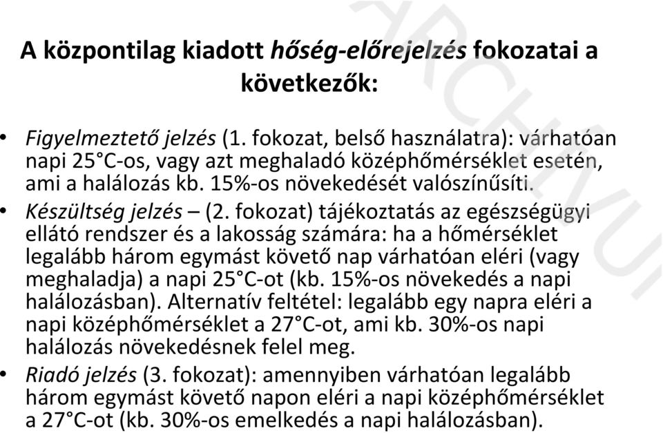 fokozat) tájékoztatás az egészségügyi ellátó rendszer és a lakosság számára: ha a hőmérséklet legalább három egymást követő nap várhatóan eléri (vagy meghaladja) a napi 25 C ot (kb.