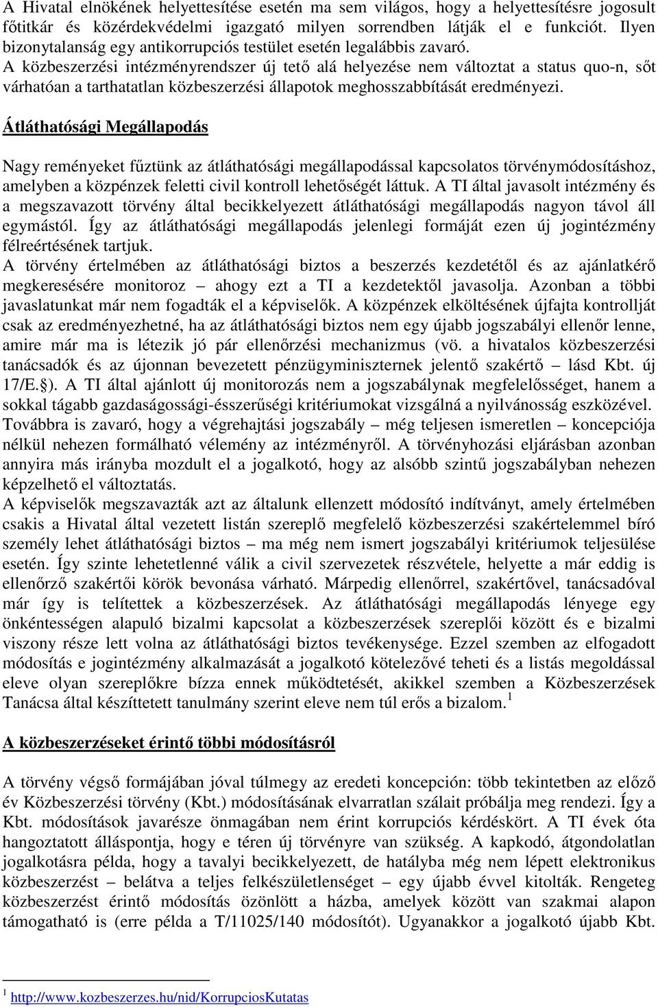 A közbeszerzési intézményrendszer új tetı alá helyezése nem változtat a status quo-n, sıt várhatóan a tarthatatlan közbeszerzési állapotok meghosszabbítását eredményezi.