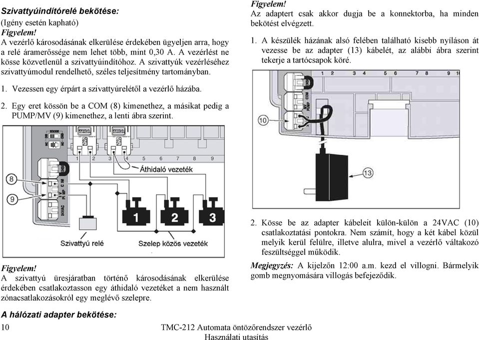 Az adaptert csak akkor dugja be a konnektorba, ha minden bekötést elvégzett. 1.