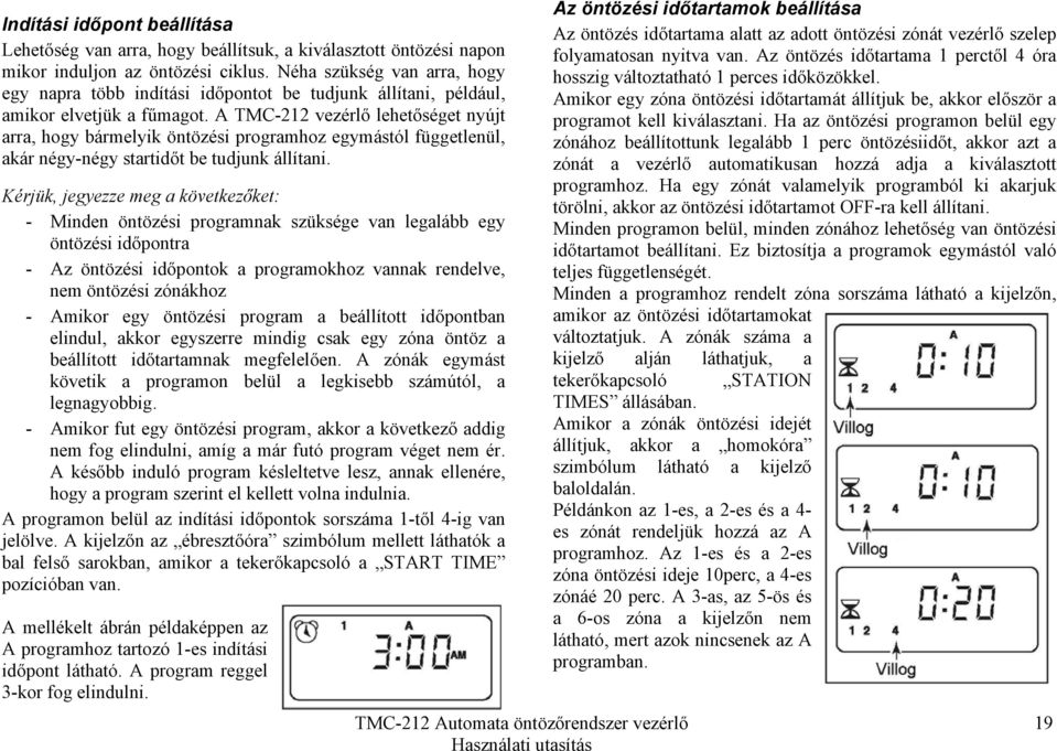 A TMC-212 vezérlő lehetőséget nyújt arra, hogy bármelyik öntözési programhoz egymástól függetlenül, akár négy-négy startidőt be tudjunk állítani.