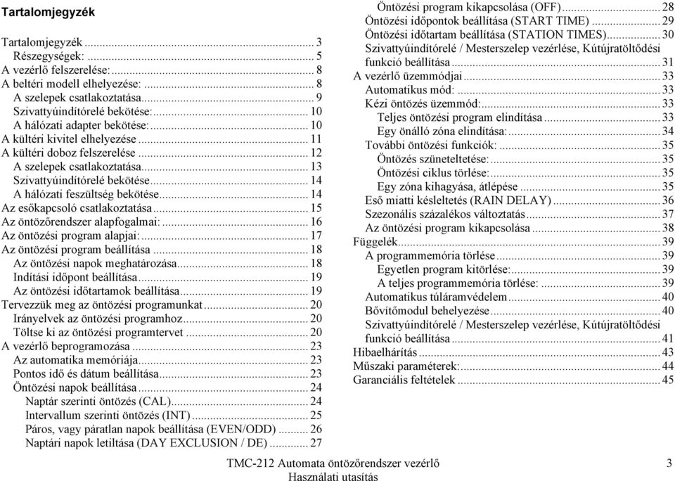 .. 14 A hálózati feszültség bekötése... 14 Az esőkapcsoló csatlakoztatása... 15 Az öntözőrendszer alapfogalmai:... 16 Az öntözési program alapjai:... 17 Az öntözési program beállítása.