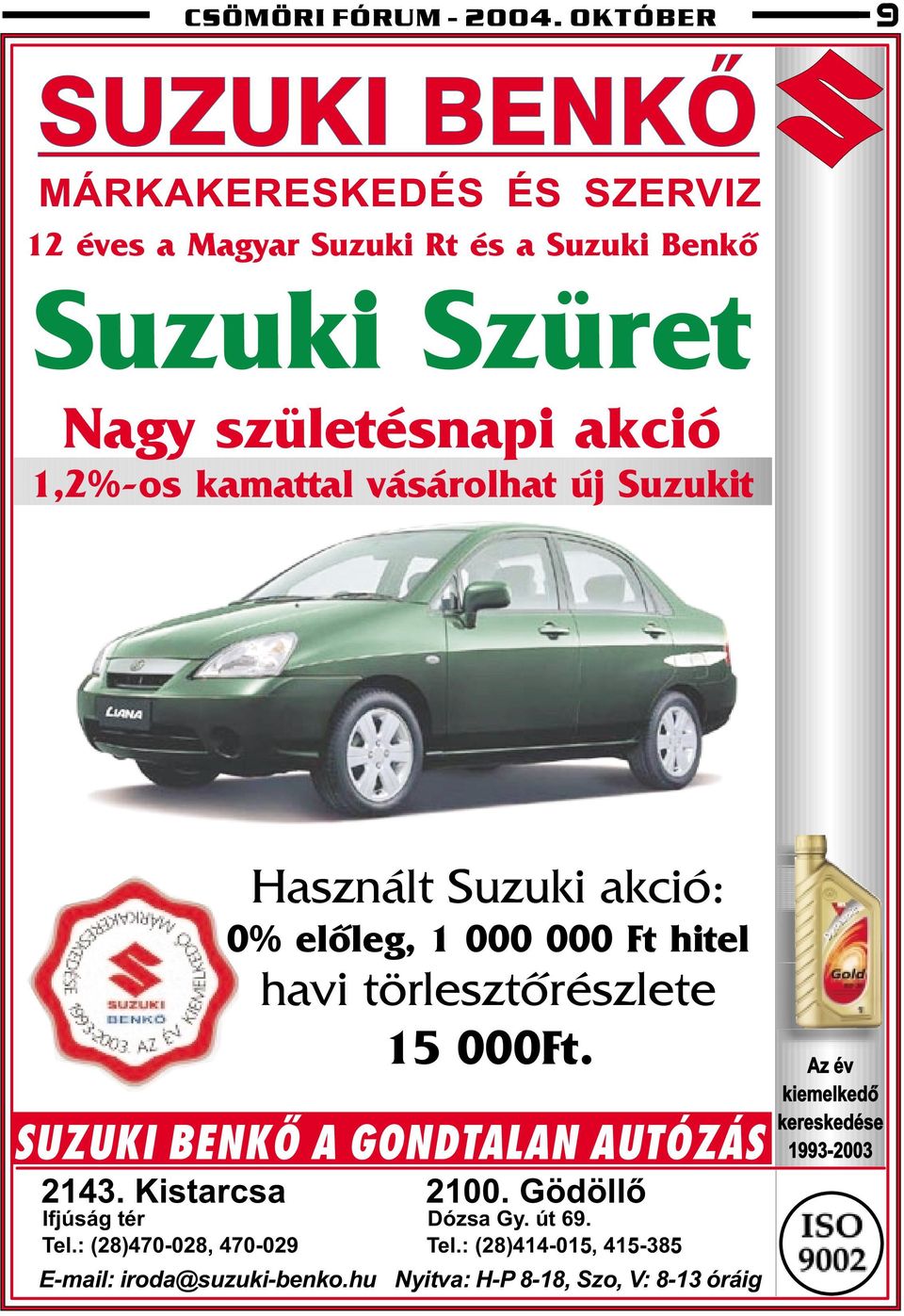1,2%-os kamattal vásárolhat új Suzukit Használt Suzuki akció: 0% elõleg, 1 000 000 Ft hitel havi törlesztõrészlete 15 000Ft.