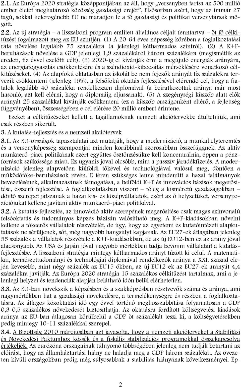 2. Az új stratégia a lisszaboni program említett általános céljait fenntartva öt fő célkitűzést fogalmazott meg az EU szintjén.