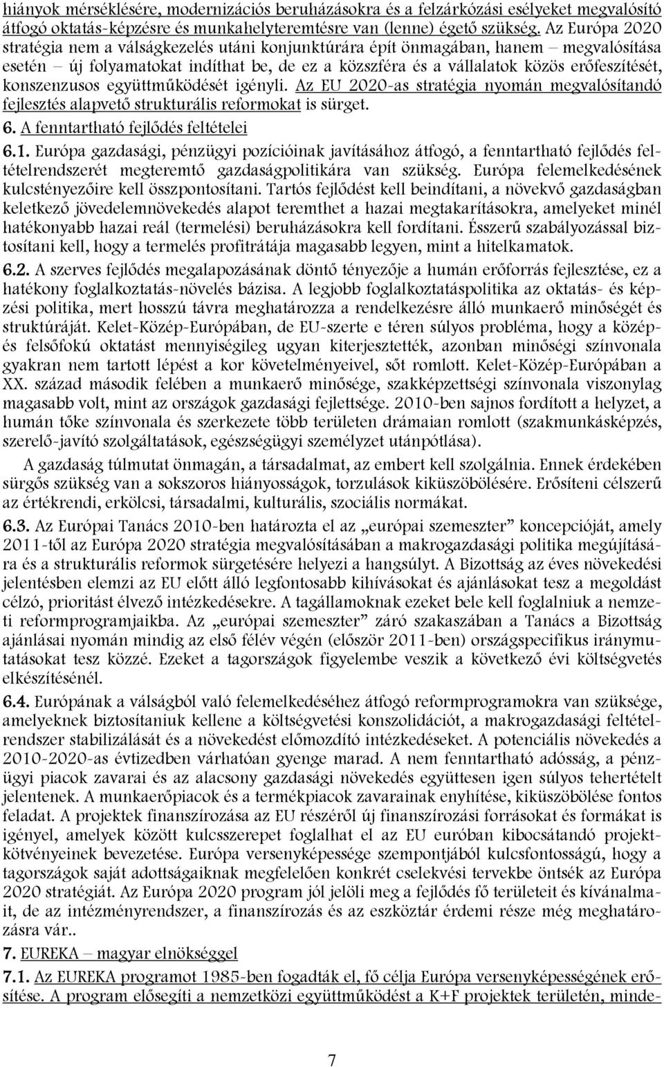 konszenzusos együttműködését igényli. Az EU 2020-as stratégia nyomán megvalósítandó fejlesztés alapvető strukturális reformokat is sürget. 6. A fenntartható fejlődés feltételei 6.1.