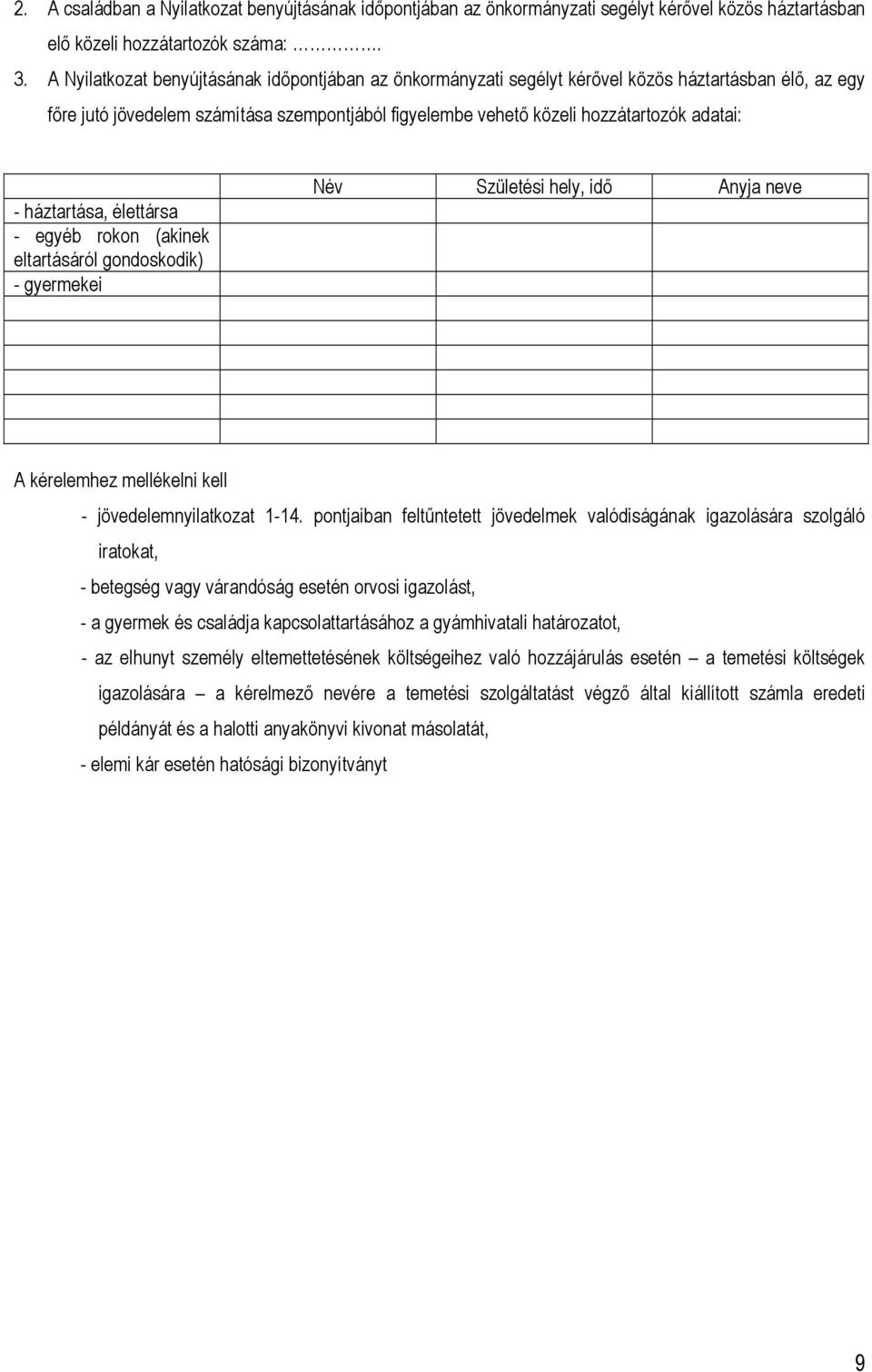 háztartása, élettársa - egyéb rokon (akinek eltartásáról gondoskodik) - gyermekei Név Születési hely, idő Anyja neve A kérelemhez mellékelni kell - jövedelemnyilatkozat 1-14.