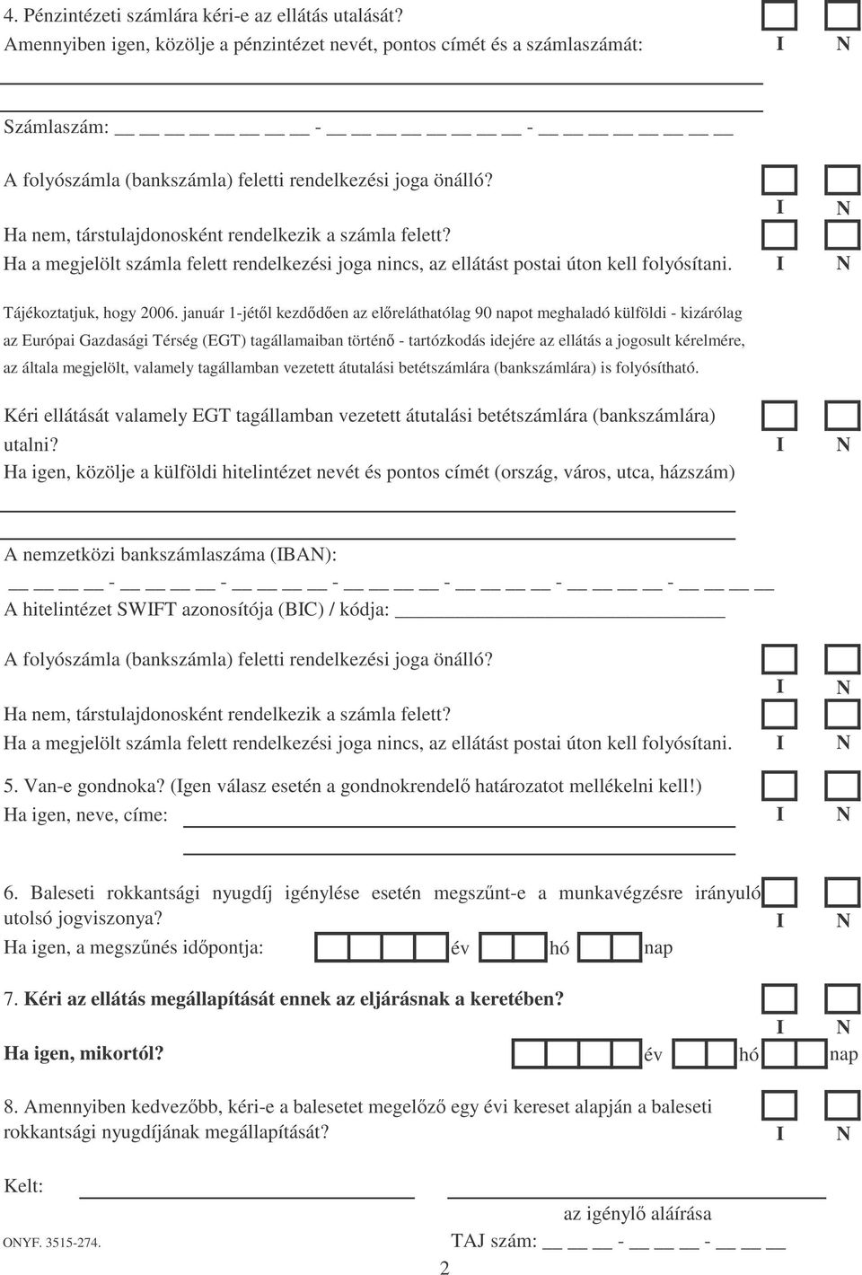 Ha nem, társtulajdonosként rendelkezik a számla felett? Ha a megjelölt számla felett rendelkezési joga nincs, az ellátást postai úton kell folyósítani. Tájékoztatjuk, hogy 2006.