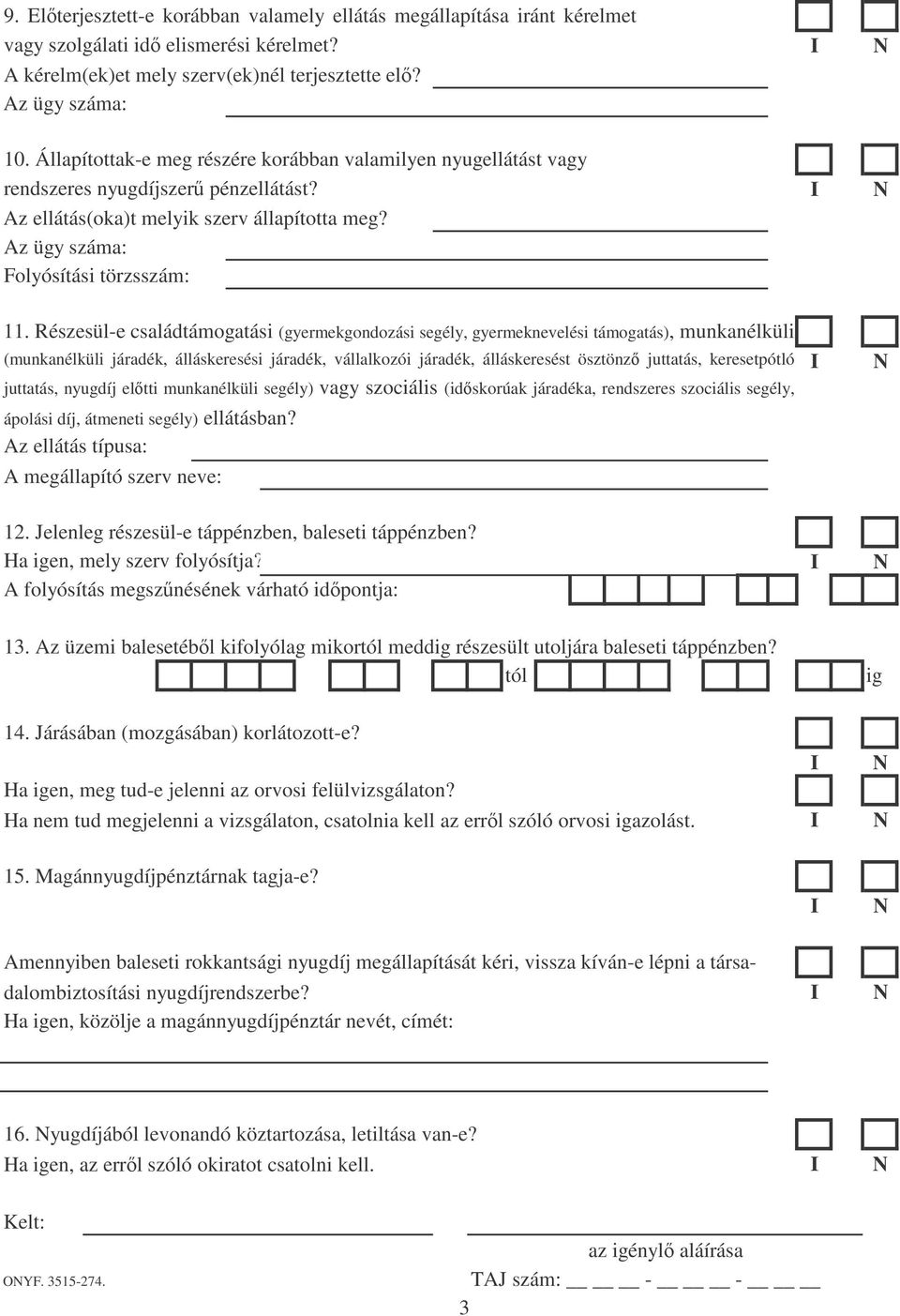 Részesül-e családtámogatási (gyermekgondozási segély, gyermeknevelési támogatás), munkanélküli (munkanélküli járadék, álláskeresési járadék, vállalkozói járadék, álláskeresést ösztönz juttatás,