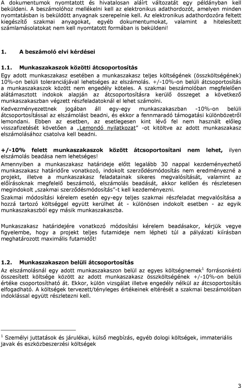 Az elektronikus adathordozóra feltett kiegészítő szakmai anyagokat, egyéb dokumentumokat, valamint a hitelesített számlamásolatokat nem kell nyomtatott formában is beküldeni! 1.