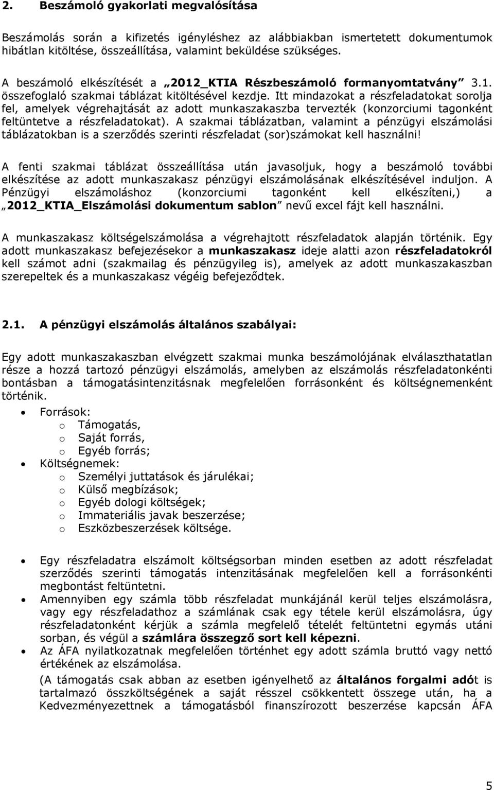 Itt mindazokat a részfeladatokat sorolja fel, amelyek végrehajtását az adott munkaszakaszba tervezték (konzorciumi tagonként feltüntetve a részfeladatokat).