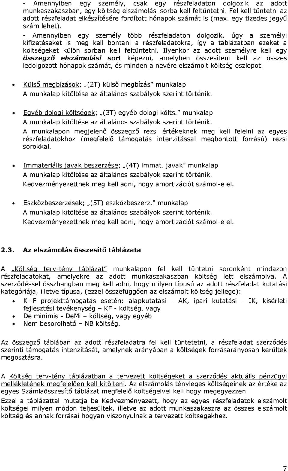 - Amennyiben egy személy több részfeladaton dolgozik, úgy a személyi kifizetéseket is meg kell bontani a részfeladatokra, így a táblázatban ezeket a költségeket külön sorban kell feltüntetni.