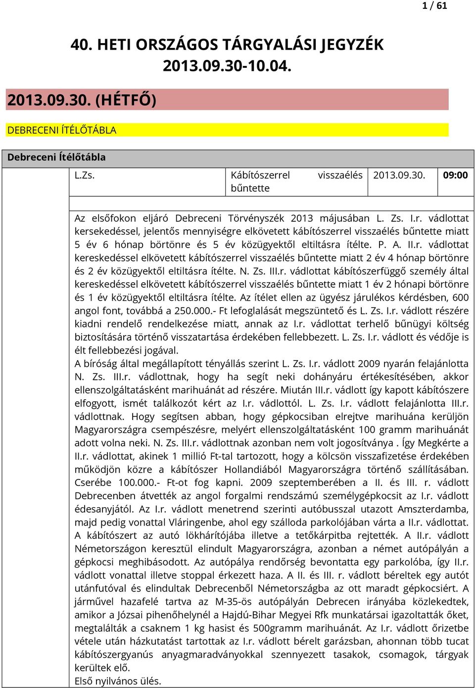 N. Zs. III.r. vádlottat kábítószerfüggő személy által kereskedéssel elkövetett kábítószerrel visszaélés bűntette miatt 1 év 2 hónapi börtönre és 1 év közügyektől eltiltásra ítélte.