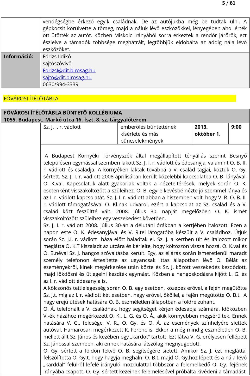 hu sajto@dit.birosag.hu 0630/994-3339 FŐVÁROSI ÍTÉLŐTÁBLA FŐVÁROSI ÍTÉLŐTÁBLA BÜNTETŐ KOLLÉGIUMA 1055. Budapest, Markó utca 16. fszt. 8. sz. tárgyalóterem Sz. J. I. r.