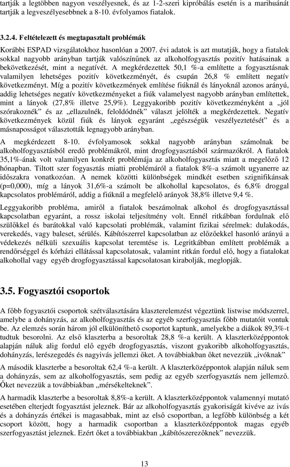 évi adatok is azt mutatják, hogy a fiatalok sokkal nagyobb arányban tartják valószínűnek az alkoholfogyasztás pozitív hatásainak a bekövetkezését, mint a negatívét.