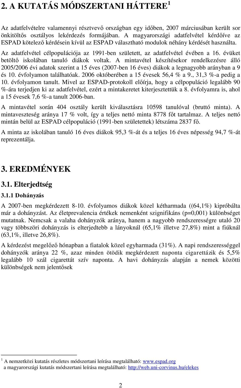 Az adatfelvétel célpopulációja az 1991-ben született, az adatfelvétel évében a 16. évüket betöltő iskolában tanuló diákok voltak.