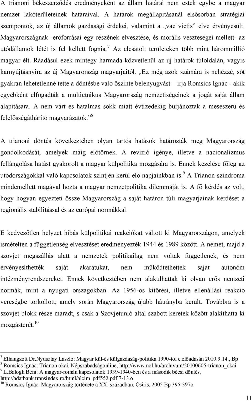 Magyarországnak -erőforrásai egy részének elvesztése, és morális veszteségei mellett- az utódállamok létét is fel kellett fognia. 7 Az elcsatolt területeken több mint hárommillió magyar élt.