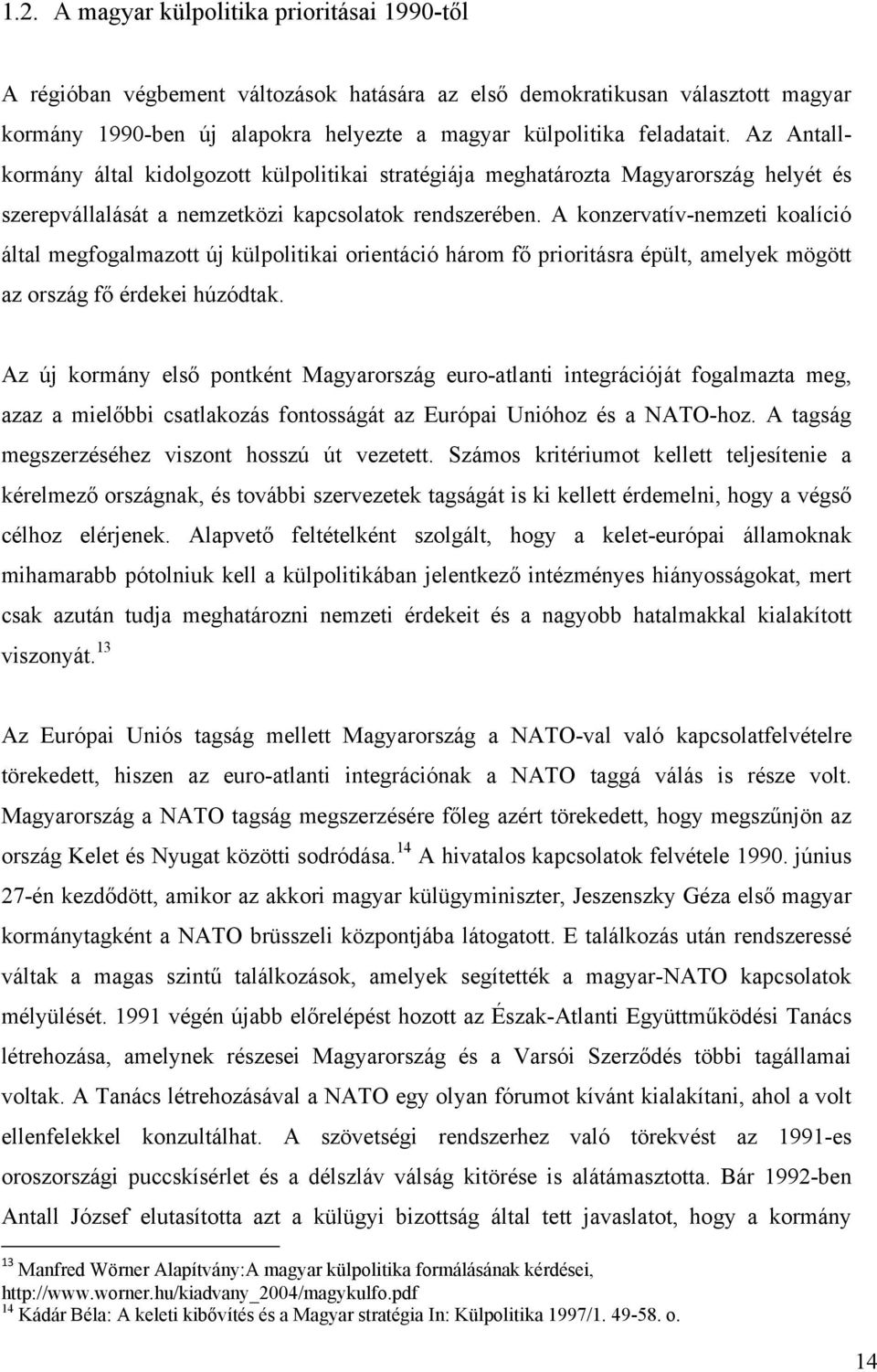 A konzervatív-nemzeti koalíció által megfogalmazott új külpolitikai orientáció három fő prioritásra épült, amelyek mögött az ország fő érdekei húzódtak.