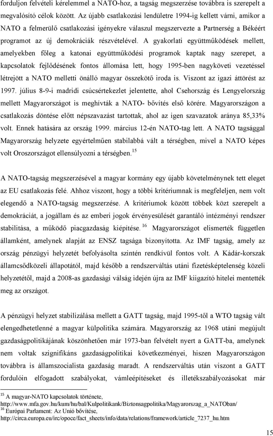 A gyakorlati együttműködések mellett, amelyekben főleg a katonai együttműködési programok kaptak nagy szerepet, a kapcsolatok fejlődésének fontos állomása lett, hogy 1995-ben nagyköveti vezetéssel