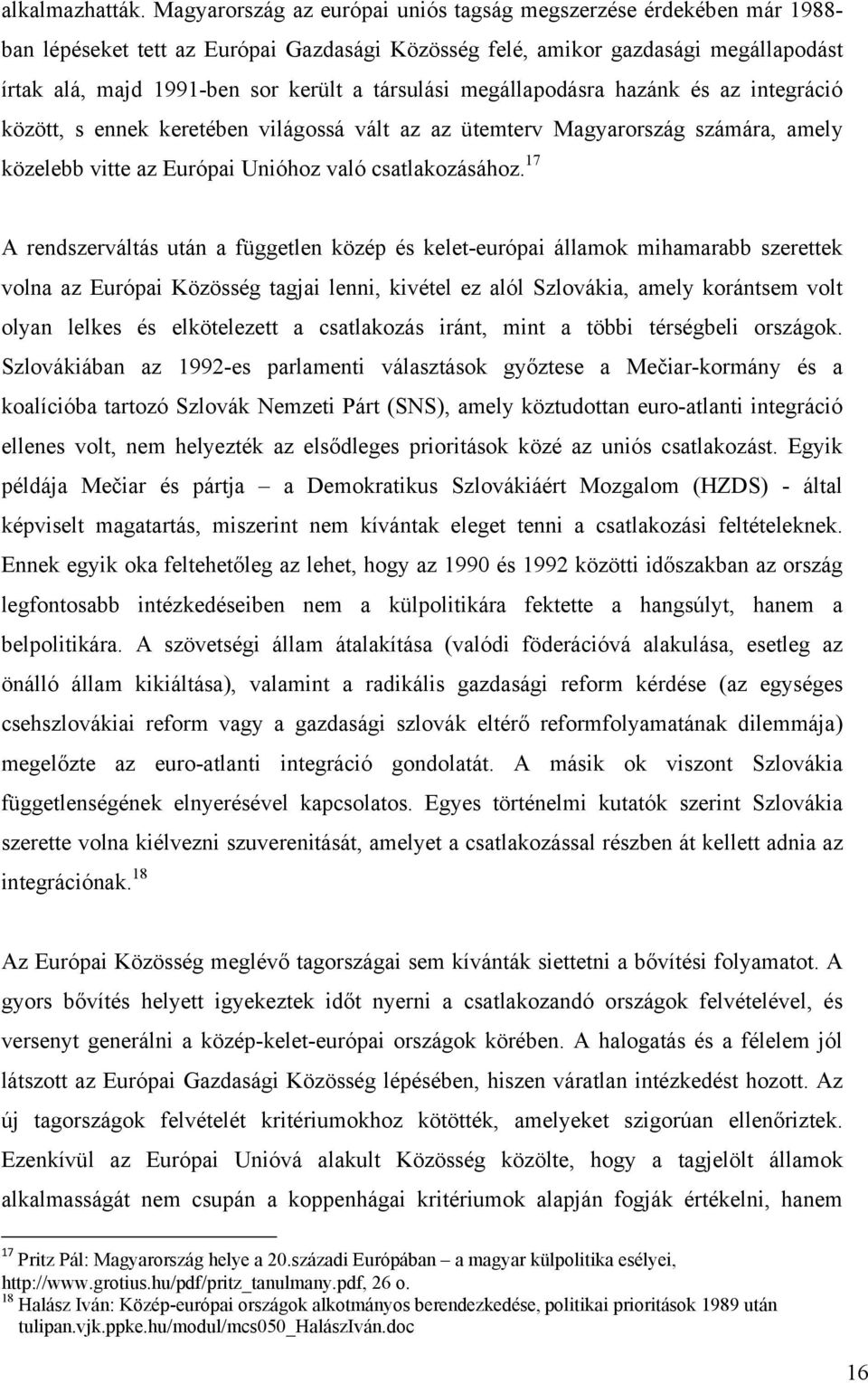 társulási megállapodásra hazánk és az integráció között, s ennek keretében világossá vált az az ütemterv Magyarország számára, amely közelebb vitte az Európai Unióhoz való csatlakozásához.