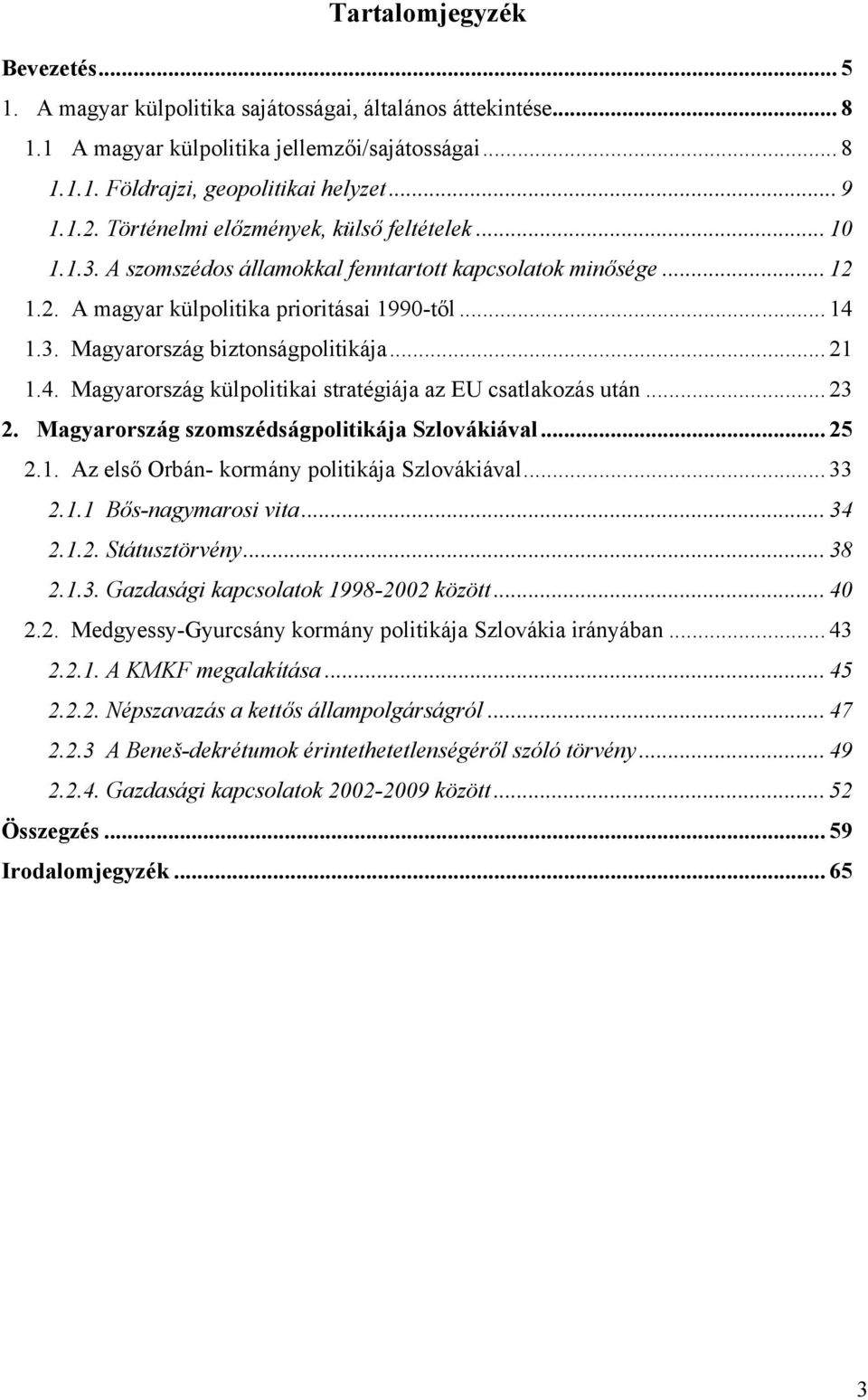 .. 21 1.4. Magyarország külpolitikai stratégiája az EU csatlakozás után... 23 2. Magyarország szomszédságpolitikája Szlovákiával... 25 2.1. Az első Orbán- kormány politikája Szlovákiával... 33 2.1.1 Bős-nagymarosi vita.