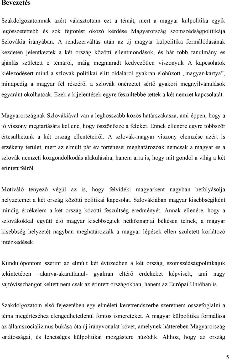 kedvezőtlen viszonyuk A kapcsolatok kiéleződésért mind a szlovák politikai elitt oldaláról gyakran előhúzott magyar-kártya, mindpedig a magyar fél részéről a szlovák önérzetet sértő gyakori