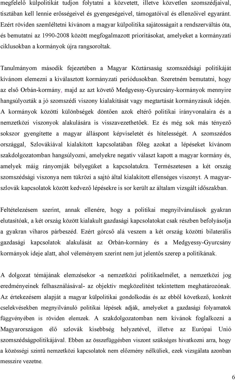 kormányok újra rangsoroltak. Tanulmányom második fejezetében a Magyar Köztársaság szomszédsági politikáját kívánom elemezni a kiválasztott kormányzati periódusokban.