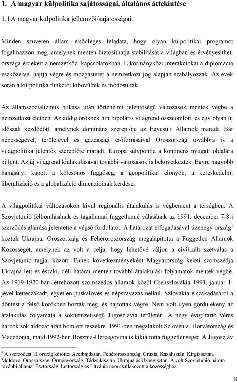 érvényesítheti országa érdekeit a nemzetközi kapcsolatokban. E kormányközi interakciókat a diplomácia eszközeivel hajtja végre és mozgásterét a nemzetközi jog alapján szabályozzák.